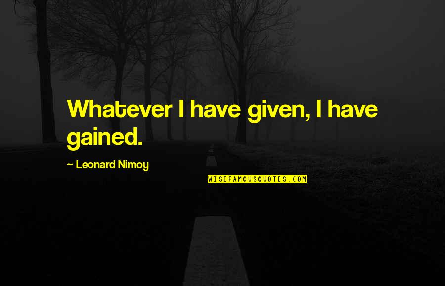 Tyldesley Swimsuits Quotes By Leonard Nimoy: Whatever I have given, I have gained. Tyldesley Swimsuits Quotes By Leonard Nimoy: Whatever I have given, I have gained.