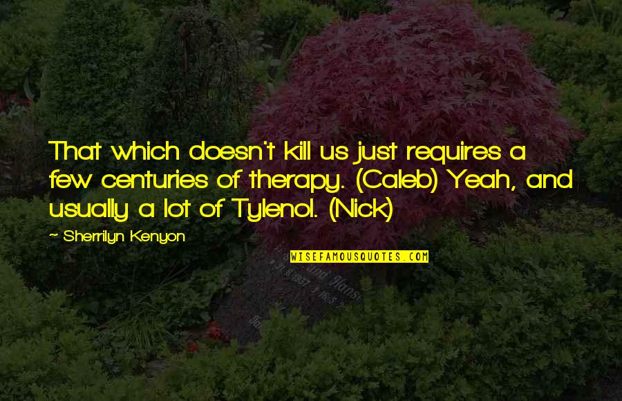 Tylenol Quotes By Sherrilyn Kenyon: That which doesn't kill us just requires a