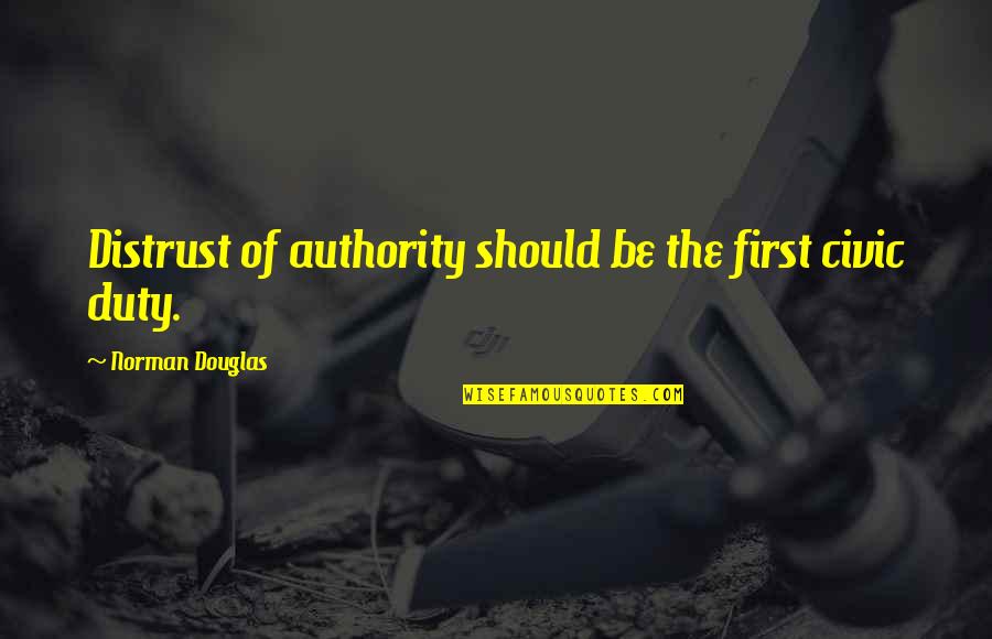 Tylenols Quotes By Norman Douglas: Distrust of authority should be the first civic