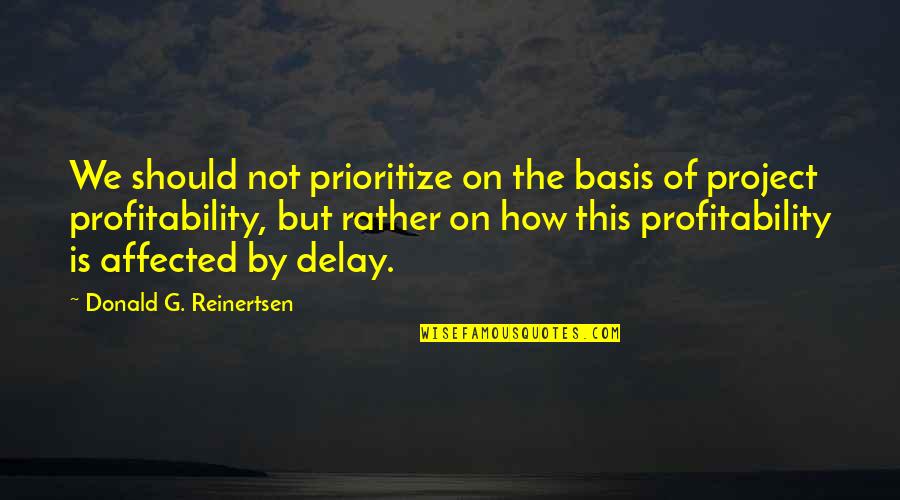 Tyler Baltierra Quotes By Donald G. Reinertsen: We should not prioritize on the basis of Tyler Baltierra Quotes By Donald G. Reinertsen: We should not prioritize on the basis of