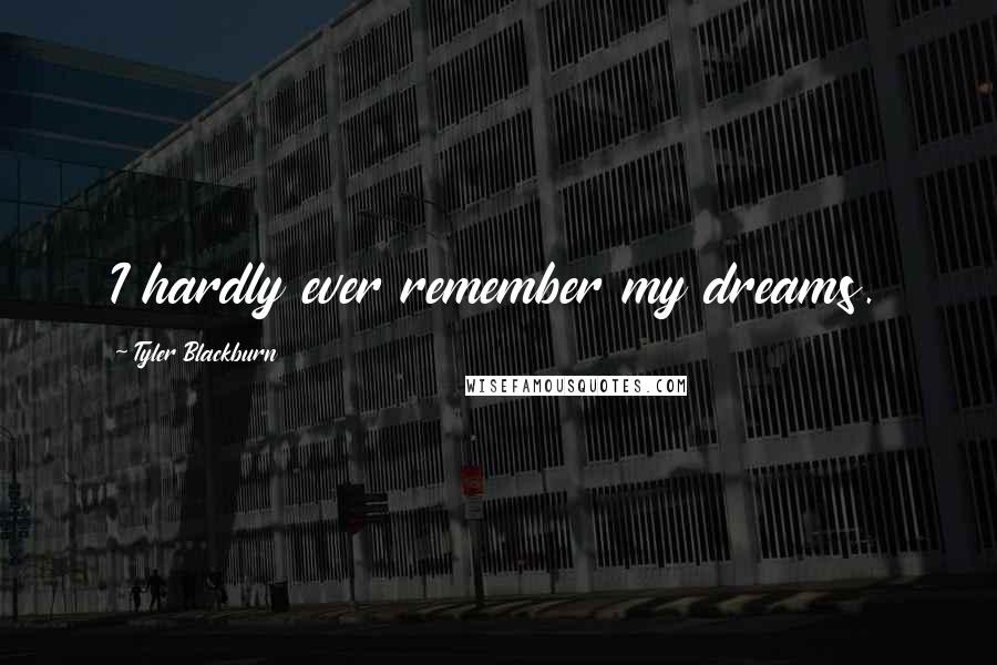 Tyler Blackburn quotes: I hardly ever remember my dreams.