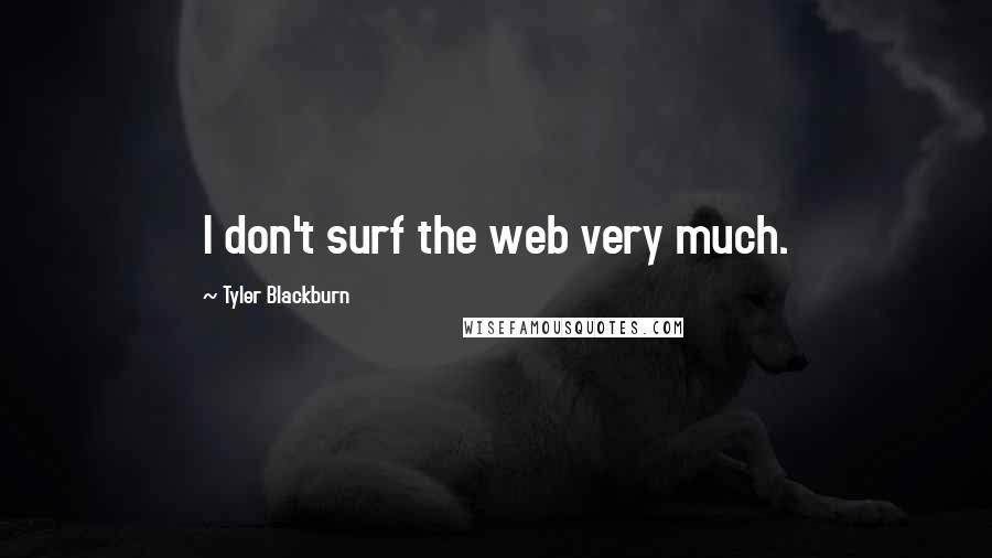 Tyler Blackburn quotes: I don't surf the web very much.
