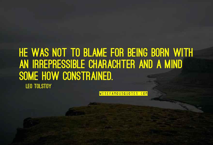 Tyler Childers Quotes By Leo Tolstoy: He was not to blame for being born Tyler Childers Quotes By Leo Tolstoy: He was not to blame for being born
