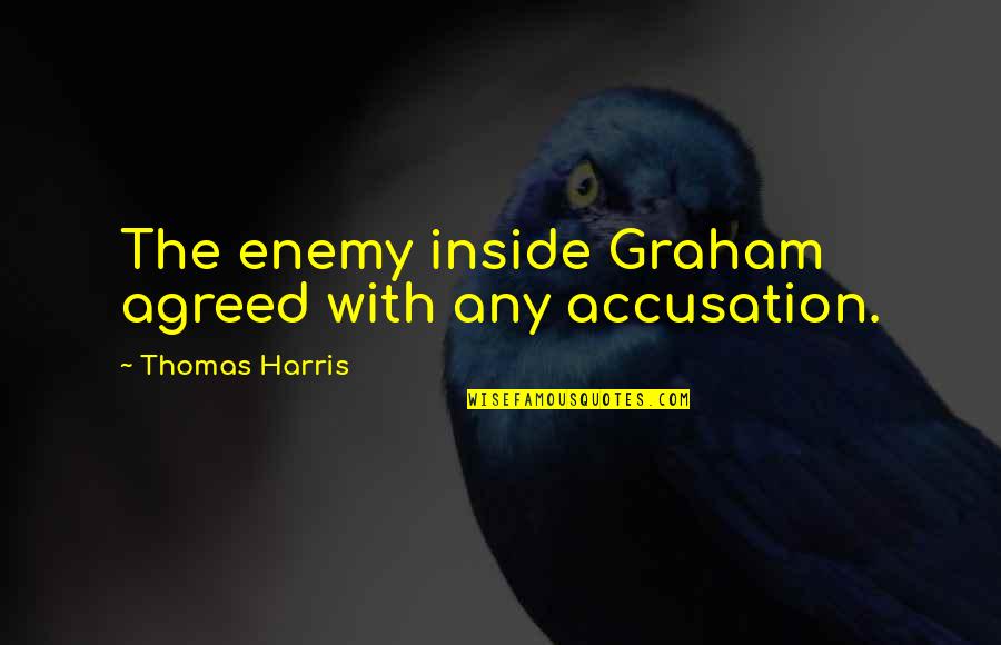 Tyler Childers Quotes By Thomas Harris: The enemy inside Graham agreed with any accusation. Tyler Childers Quotes By Thomas Harris: The enemy inside Graham agreed with any accusation.