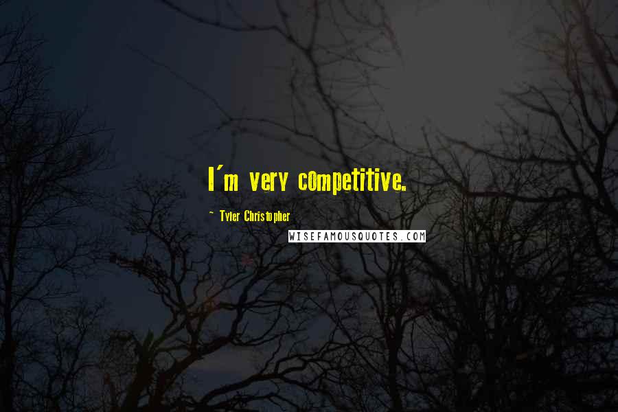 Tyler Christopher quotes: I'm very competitive.