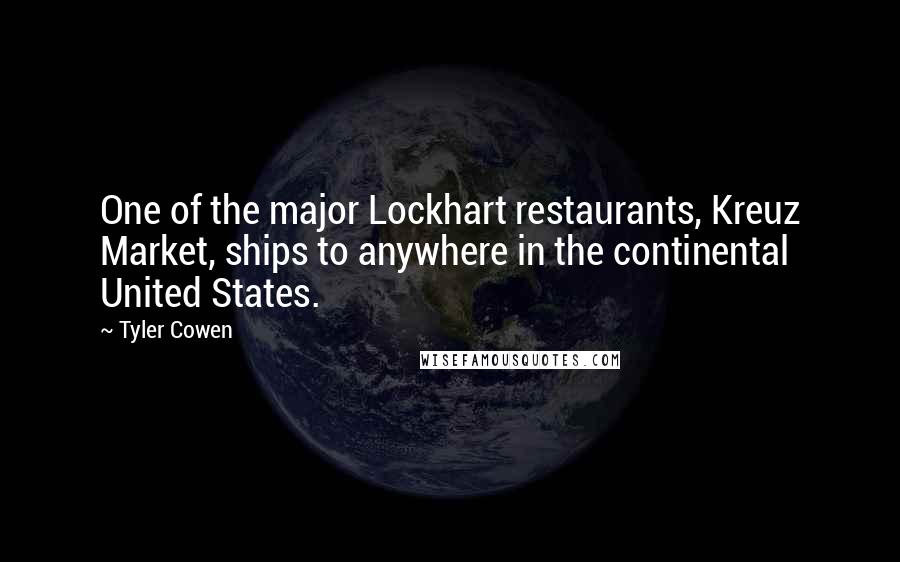 Tyler Cowen quotes: One of the major Lockhart restaurants, Kreuz Market, ships to anywhere in the continental United States.