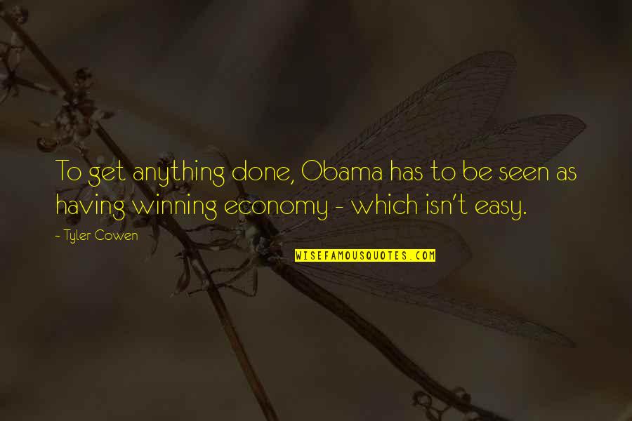 Tyler Cowen Quotes By Tyler Cowen: To get anything done, Obama has to be