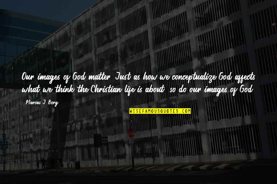 Tyler Durden Marla Singer Quotes By Marcus J. Borg: Our images of God matter. Just as how