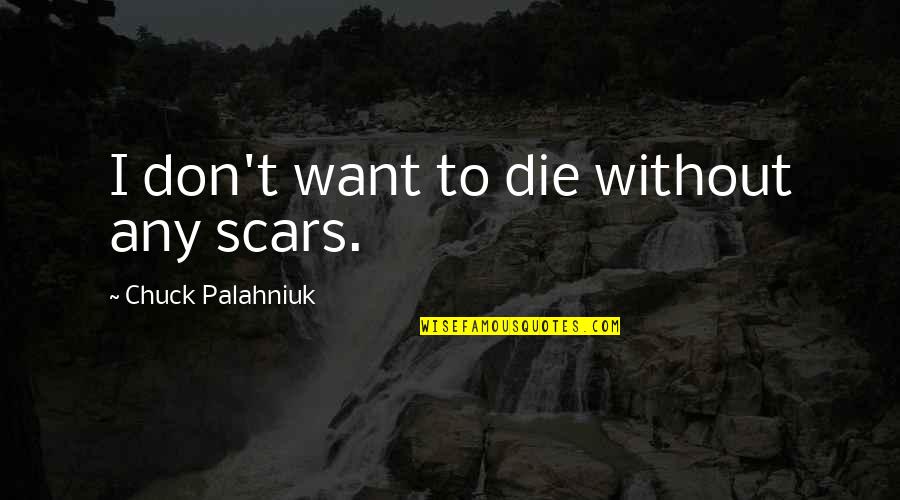 Tyler Durden Quotes By Chuck Palahniuk: I don't want to die without any scars.