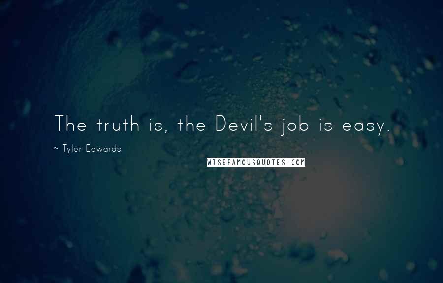 Tyler Edwards quotes: The truth is, the Devil's job is easy.