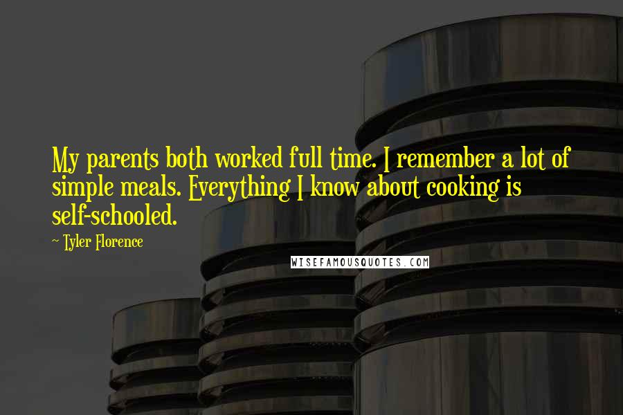 Tyler Florence quotes: My parents both worked full time. I remember a lot of simple meals. Everything I know about cooking is self-schooled.