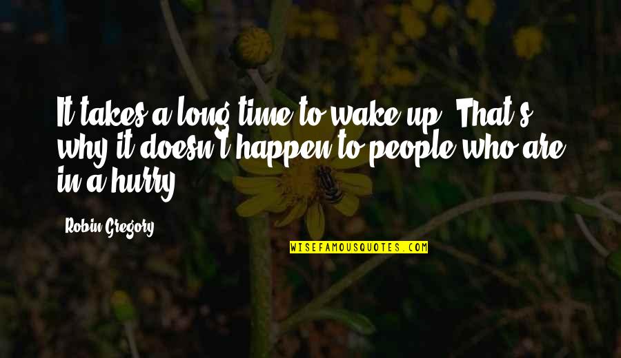 Tyler Gregory Knott Quotes By Robin Gregory: It takes a long time to wake up.