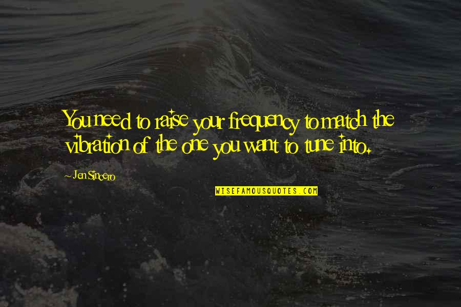 Tyler Hawkins Quotes By Jen Sincero: You need to raise your frequency to match Tyler Hawkins Quotes By Jen Sincero: You need to raise your frequency to match