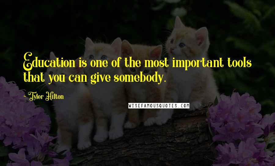 Tyler Hilton quotes: Education is one of the most important tools that you can give somebody.