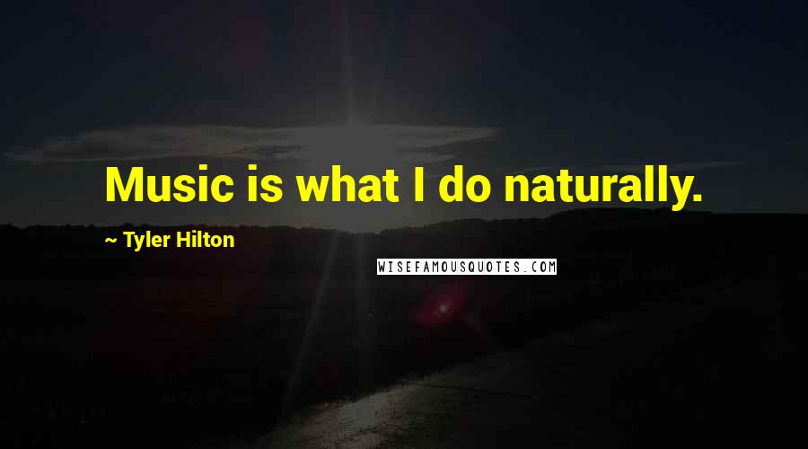 Tyler Hilton quotes: Music is what I do naturally.