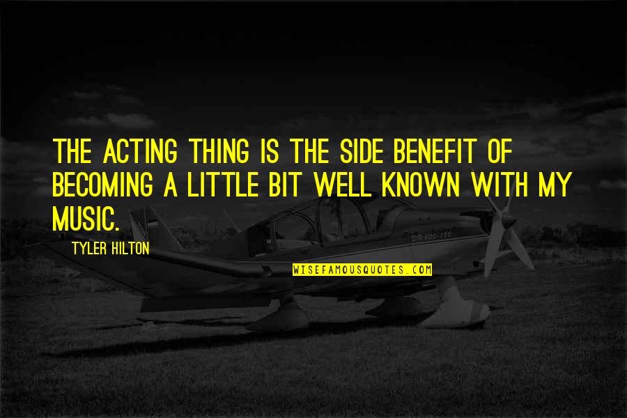 Tyler Hilton Quotes By Tyler Hilton: The acting thing is the side benefit of
