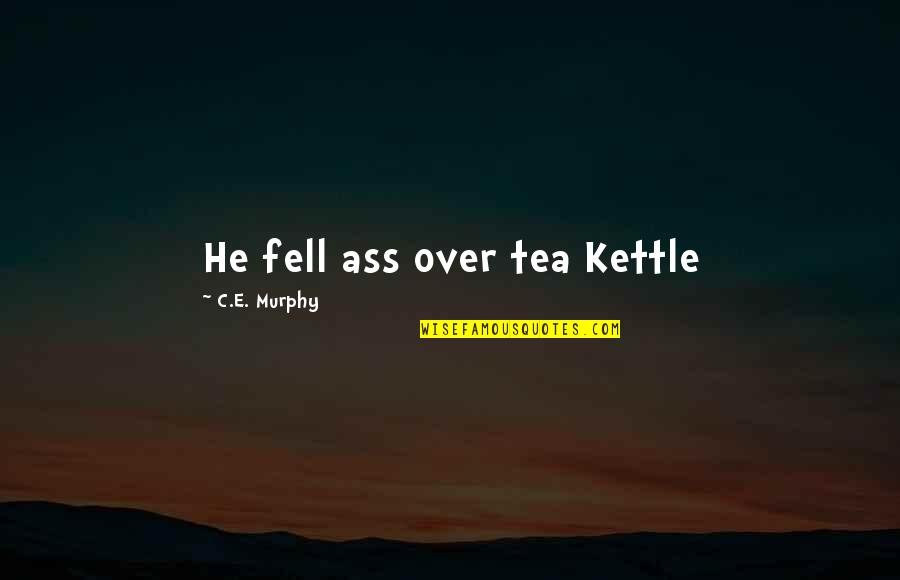 Tyler Joseph Inspirational Quotes By C.E. Murphy: He fell ass over tea Kettle