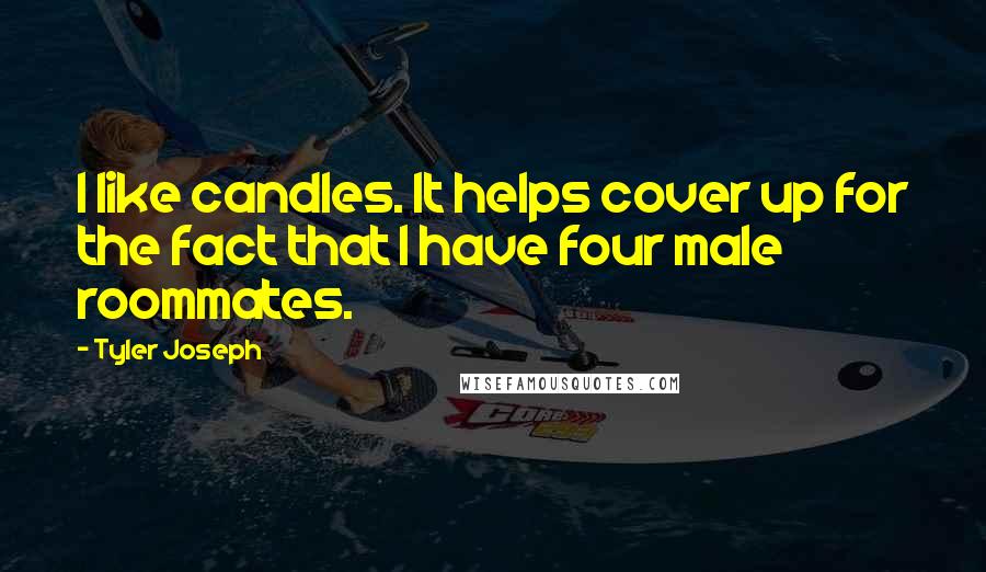 Tyler Joseph quotes: I like candles. It helps cover up for the fact that I have four male roommates.