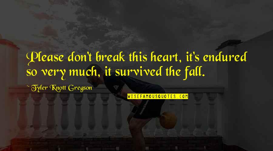 Tyler Knott Gregson Love Quotes By Tyler Knott Gregson: Please don't break this heart, it's endured so