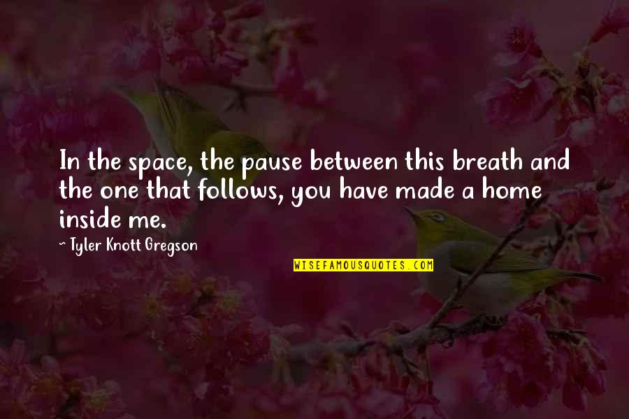 Tyler Knott Gregson Love Quotes By Tyler Knott Gregson: In the space, the pause between this breath