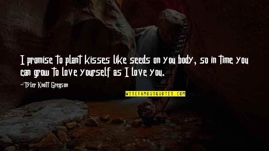 Tyler Knott Gregson Love Quotes By Tyler Knott Gregson: I promise to plant kisses like seeds on
