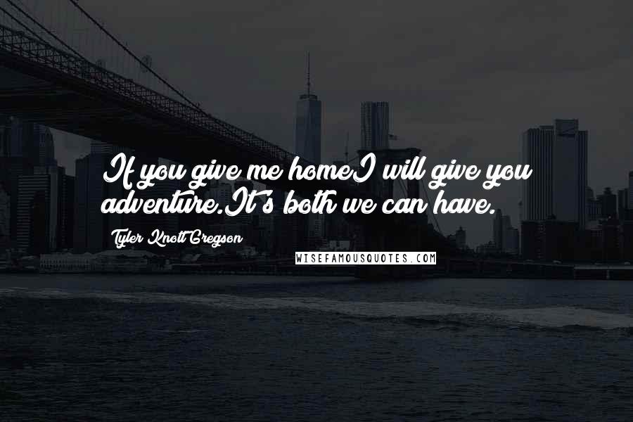 Tyler Knott Gregson quotes: If you give me homeI will give you adventure.It's both we can have.