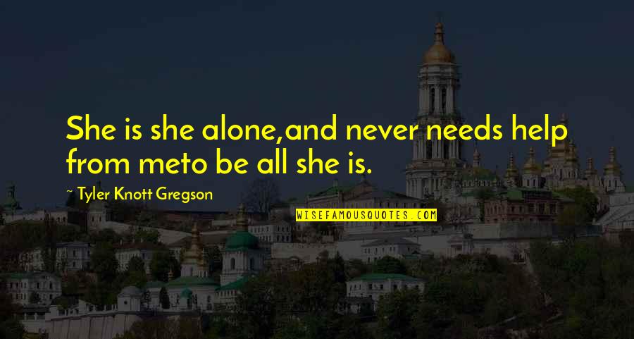 Tyler Knott Gregson Quotes By Tyler Knott Gregson: She is she alone,and never needs help from