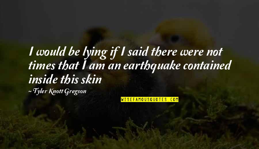 Tyler Knott Gregson Quotes By Tyler Knott Gregson: I would be lying if I said there Tyler Knott Gregson Quotes By Tyler Knott Gregson: I would be lying if I said there