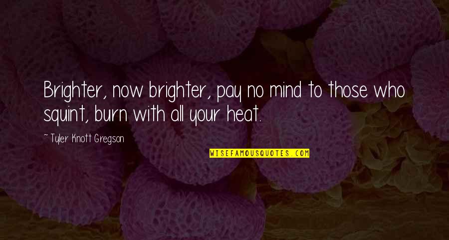 Tyler Knott Gregson Quotes By Tyler Knott Gregson: Brighter, now brighter, pay no mind to those