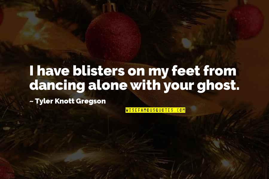 Tyler Knott Gregson Quotes By Tyler Knott Gregson: I have blisters on my feet from dancing