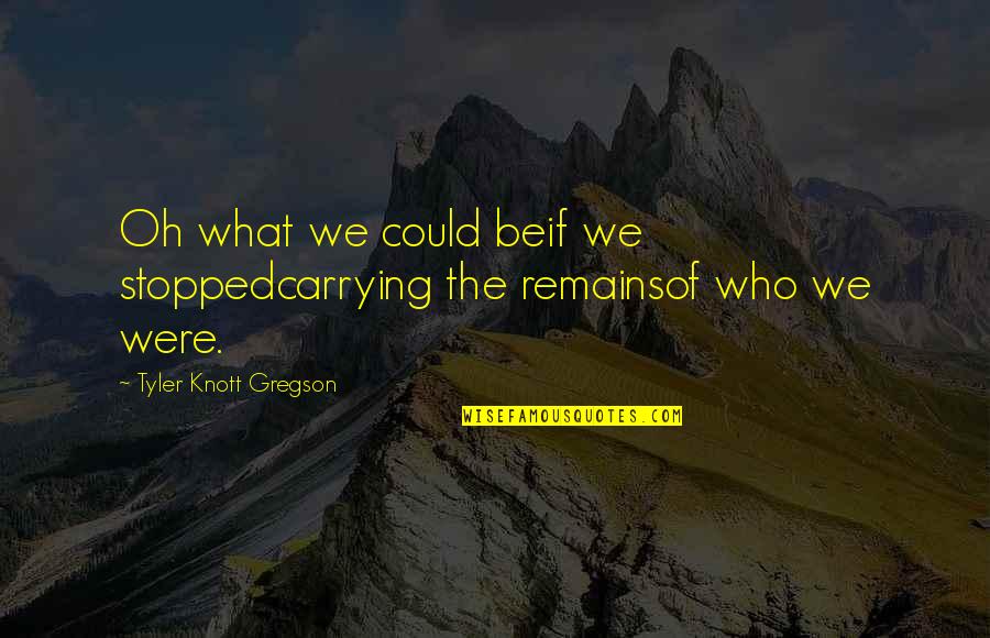 Tyler Knott Gregson Quotes By Tyler Knott Gregson: Oh what we could beif we stoppedcarrying the