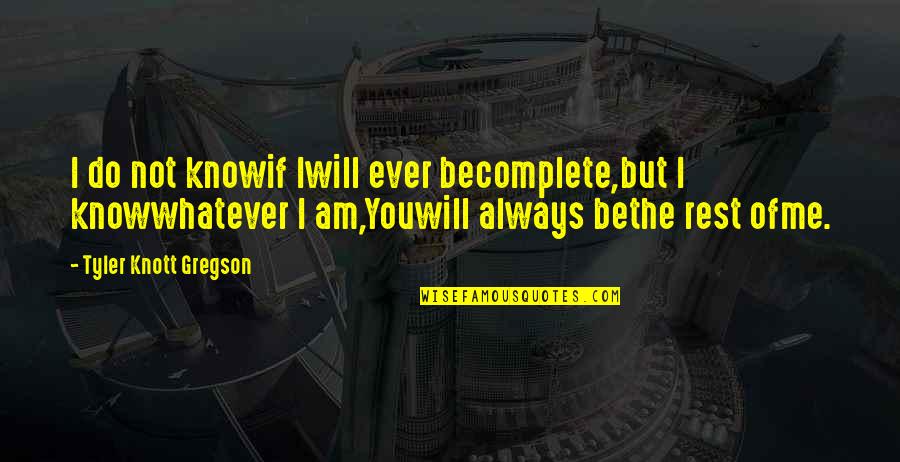 Tyler Knott Gregson Quotes By Tyler Knott Gregson: I do not knowif Iwill ever becomplete,but I