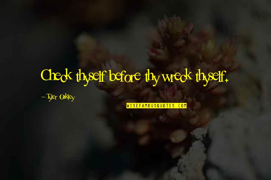 Tyler Oakley Funny Quotes By Tyler Oakley: Check thyself before thy wreck thyself. Tyler Oakley Funny Quotes By Tyler Oakley: Check thyself before thy wreck thyself.