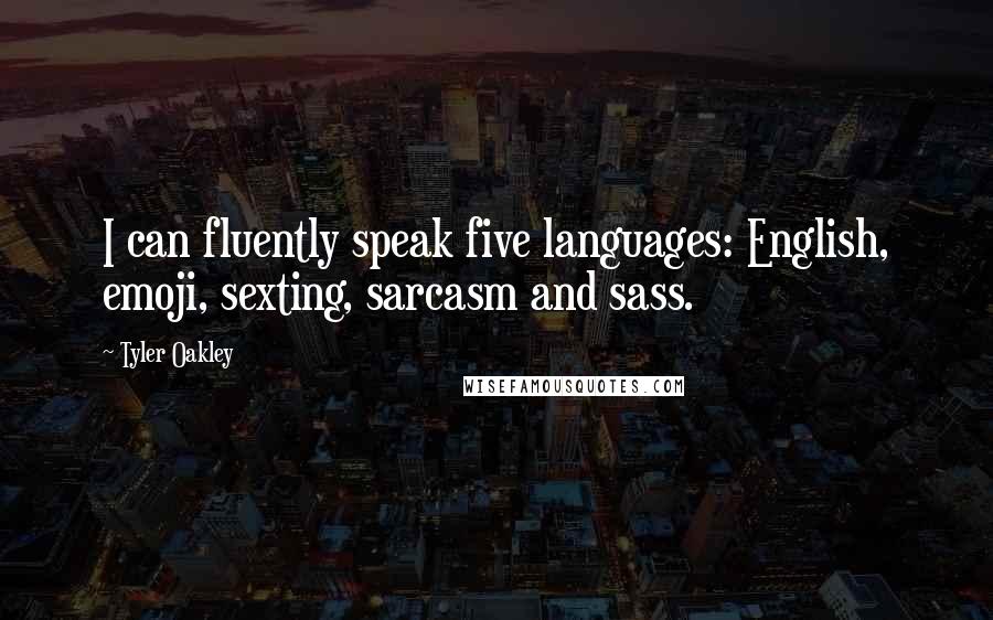 Tyler Oakley quotes: I can fluently speak five languages: English, emoji, sexting, sarcasm and sass.