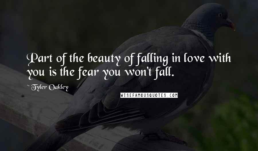 Tyler Oakley quotes: Part of the beauty of falling in love with you is the fear you won't fall.