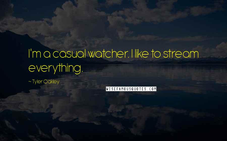 Tyler Oakley quotes: I'm a casual watcher. I like to stream everything.