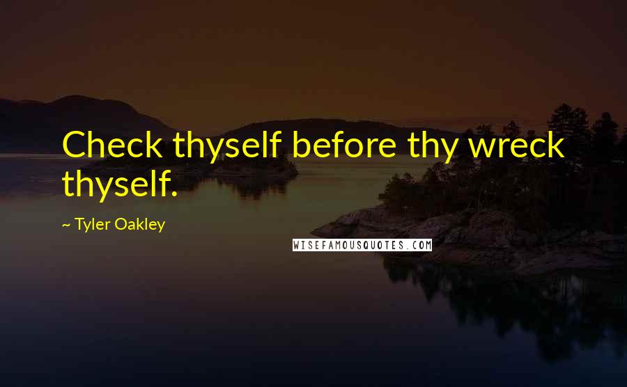 Tyler Oakley quotes: Check thyself before thy wreck thyself.