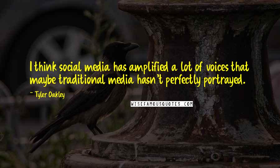 Tyler Oakley quotes: I think social media has amplified a lot of voices that maybe traditional media hasn't perfectly portrayed.