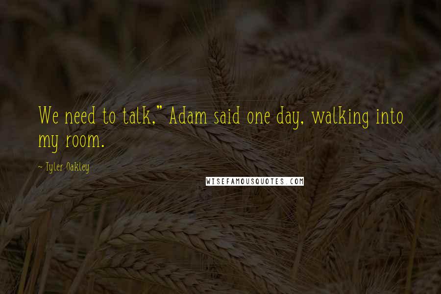 Tyler Oakley quotes: We need to talk," Adam said one day, walking into my room.