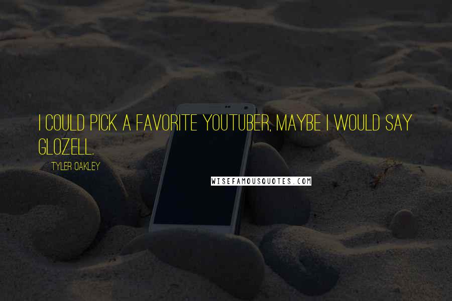 Tyler Oakley quotes: I could pick a favorite YouTuber, maybe I would say GloZell.