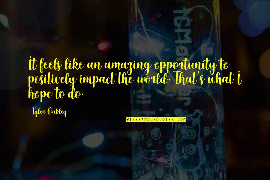 Tyler Oakley Quotes By Tyler Oakley: It feels like an amazing opportunity to positively Tyler Oakley Quotes By Tyler Oakley: It feels like an amazing opportunity to positively