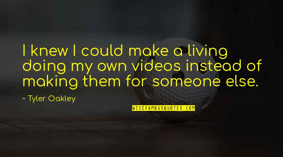 Tyler Oakley Quotes By Tyler Oakley: I knew I could make a living doing Tyler Oakley Quotes By Tyler Oakley: I knew I could make a living doing