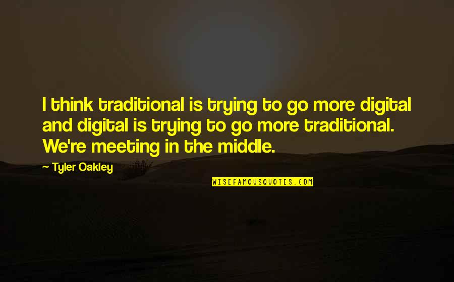 Tyler Oakley Quotes By Tyler Oakley: I think traditional is trying to go more Tyler Oakley Quotes By Tyler Oakley: I think traditional is trying to go more