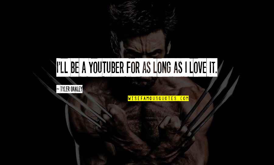 Tyler Oakley Quotes By Tyler Oakley: I'll be a YouTuber for as long as Tyler Oakley Quotes By Tyler Oakley: I'll be a YouTuber for as long as