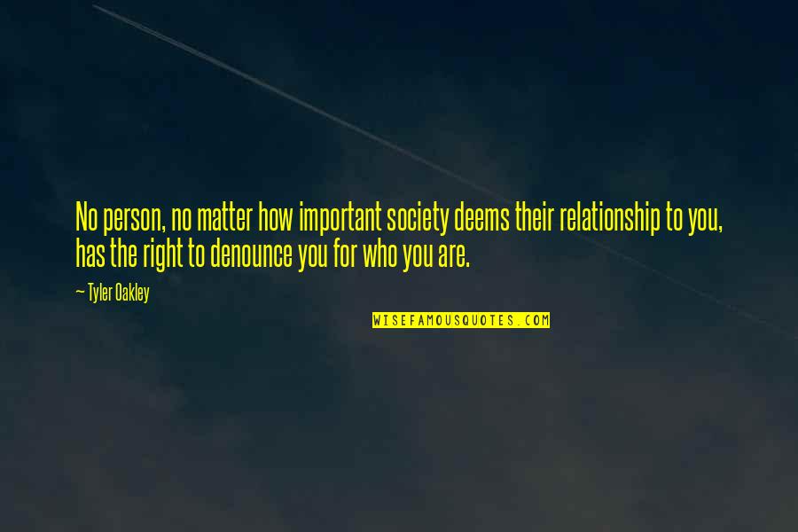 Tyler Oakley Quotes By Tyler Oakley: No person, no matter how important society deems Tyler Oakley Quotes By Tyler Oakley: No person, no matter how important society deems