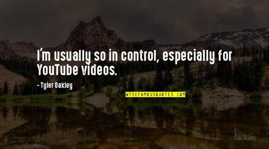 Tyler Oakley Video Quotes By Tyler Oakley: I'm usually so in control, especially for YouTube