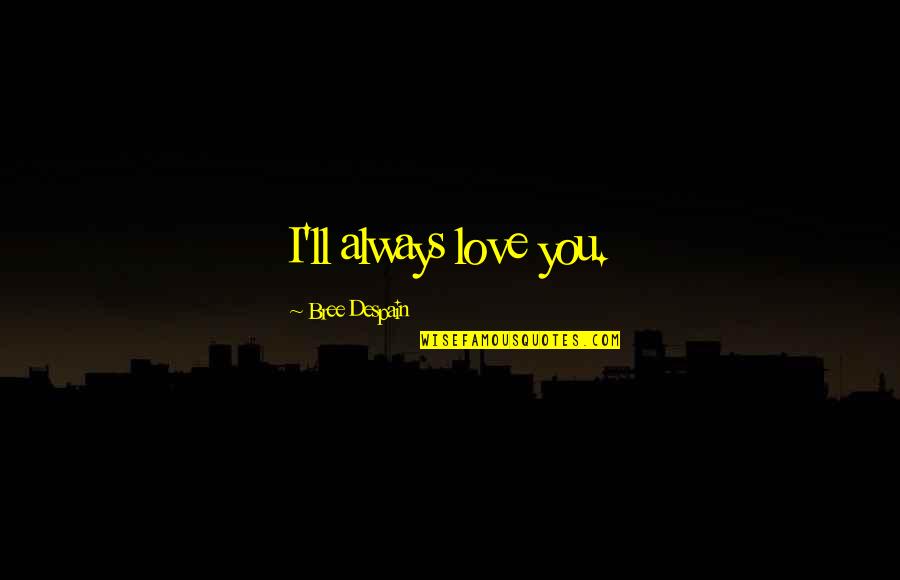 Tyler Perry Motivational Quotes By Bree Despain: I'll always love you. Tyler Perry Motivational Quotes By Bree Despain: I'll always love you.