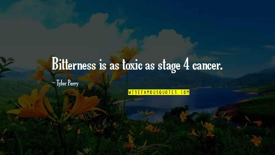 Tyler Perry Quotes By Tyler Perry: Bitterness is as toxic as stage 4 cancer.