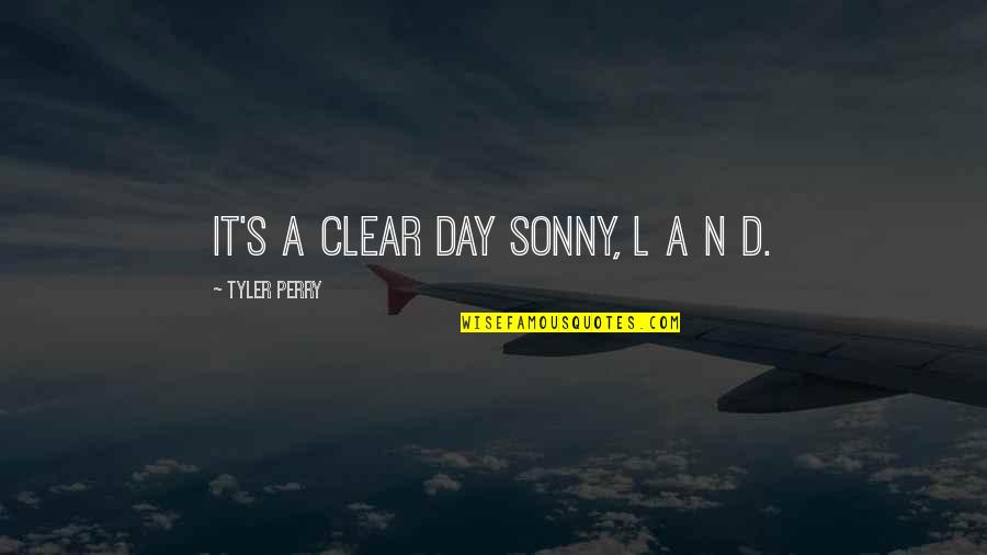 Tyler Perry Quotes By Tyler Perry: It's a clear day Sonny, L A N