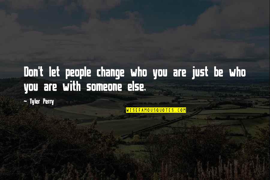 Tyler Perry Quotes By Tyler Perry: Don't let people change who you are just